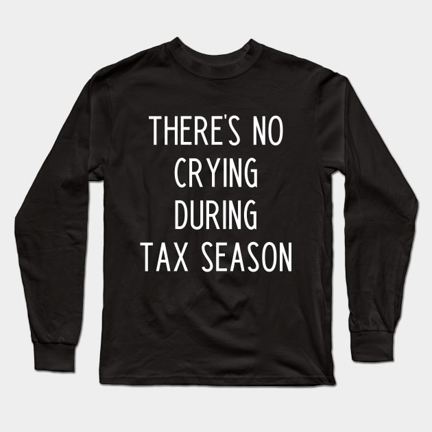 There's No Crying During Tax Season - Funny Accountant Gift Long Sleeve T-Shirt by kapotka